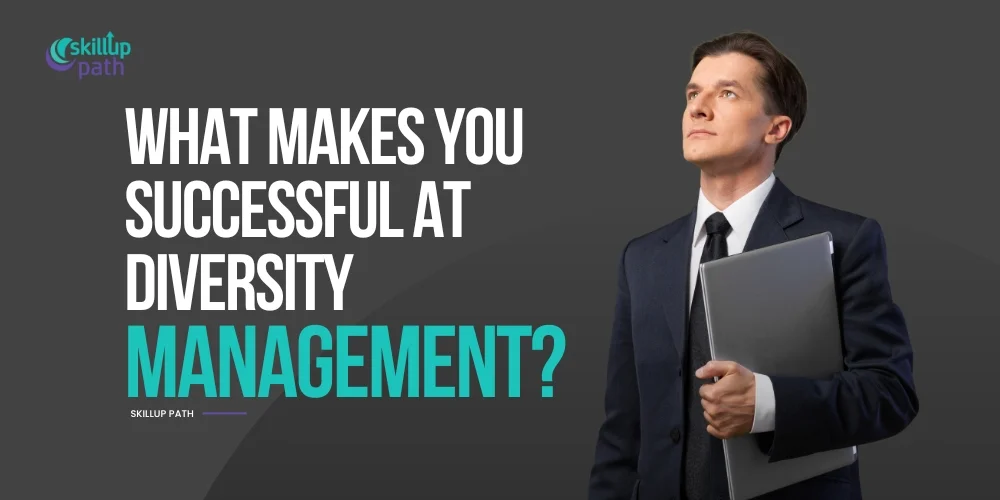 Top 4 Ways That Makes You Successful at Diversity Management, A Personal Journey and the Good Intention Trap diversity management