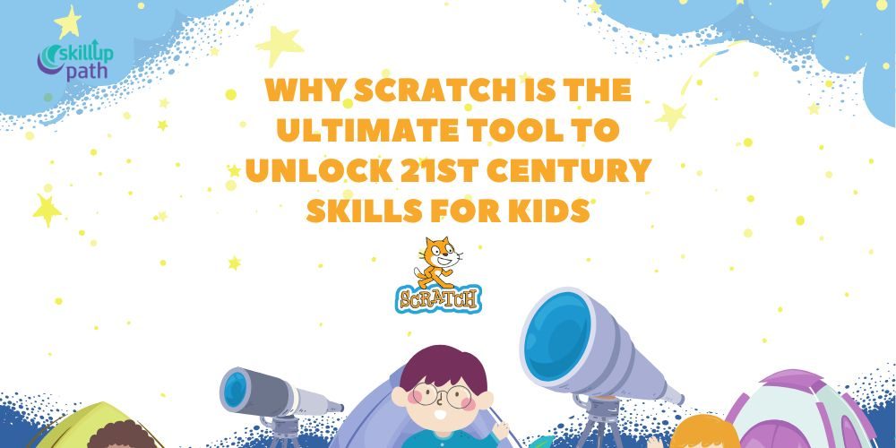 Why Scratch is the Ultimate Tool to Unlock 21st Century Skills for Kids SKILLUP PATH